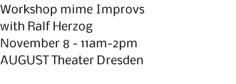 Workshop mime Improvs with Ralf Herzog November 8 - 11am-2pm AUGUST Theater Dresden